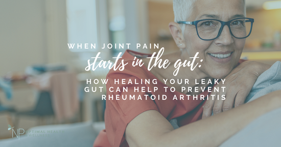 When Join Paint Starts In The Gut: How Healing Your Leaky Gut Can Help To Prevent Rheumatoid Arthritis